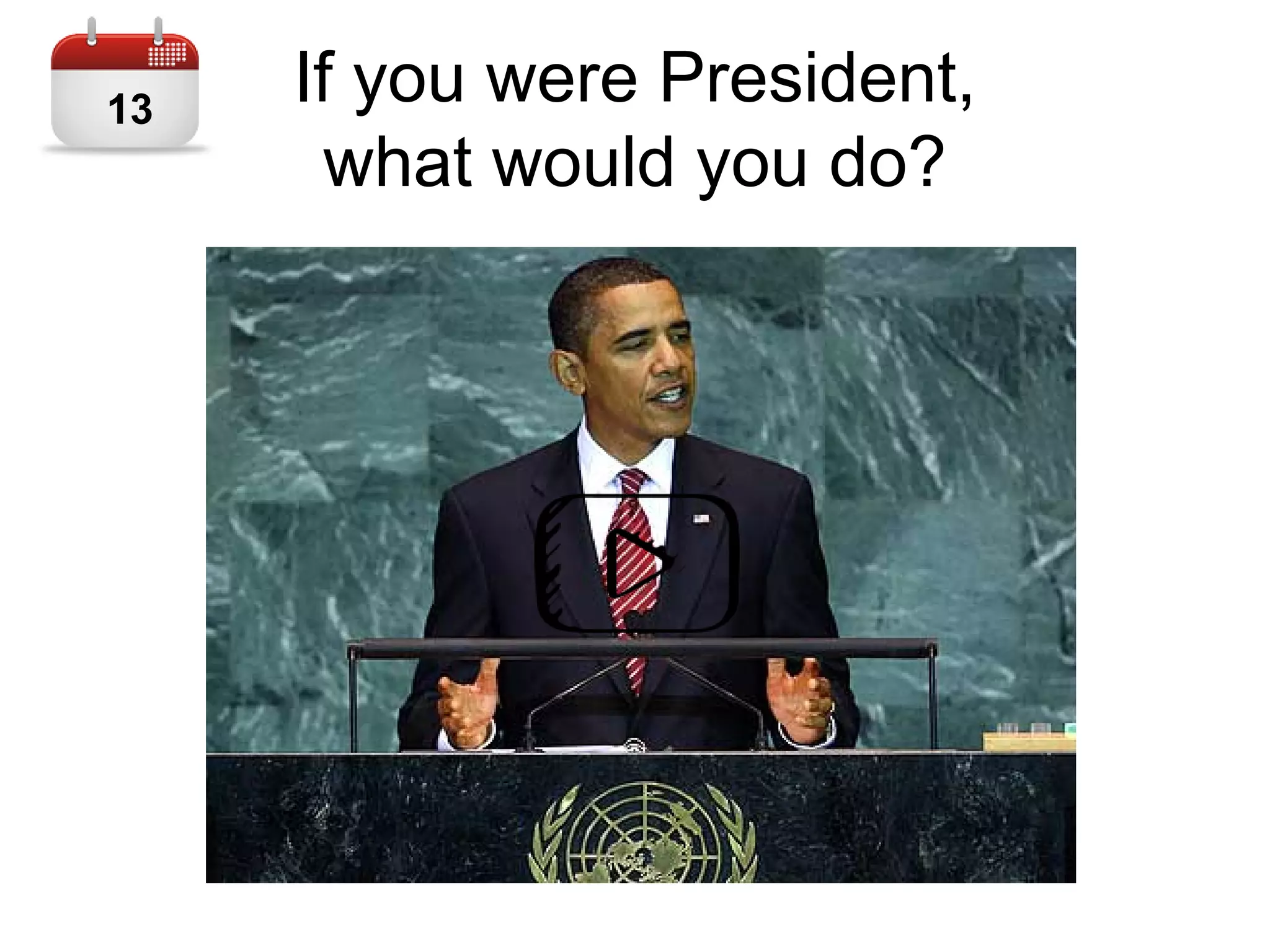 If you were President,
what would you do?
13
 