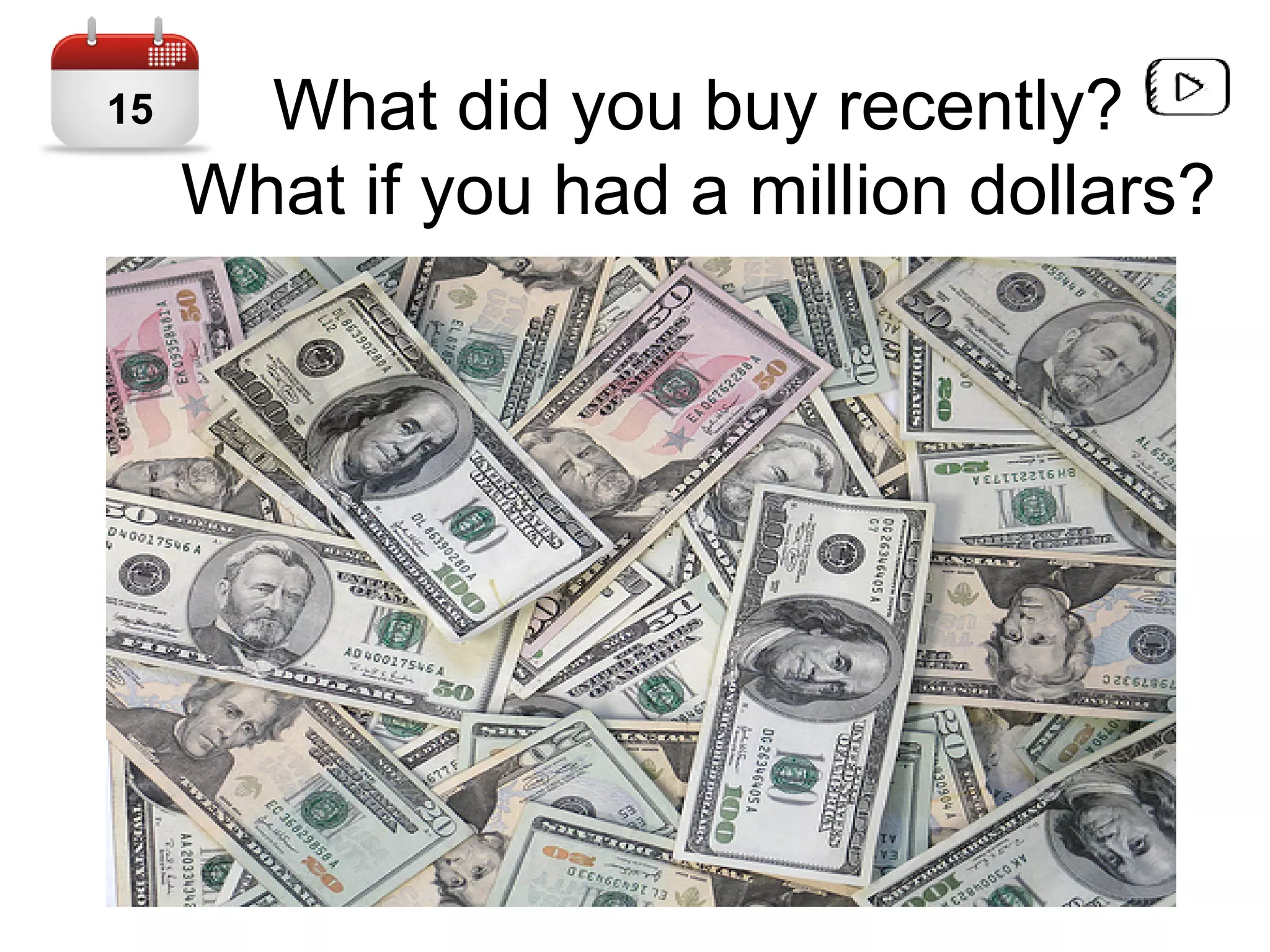 What did you buy recently?
What if you had a million dollars?
15
 