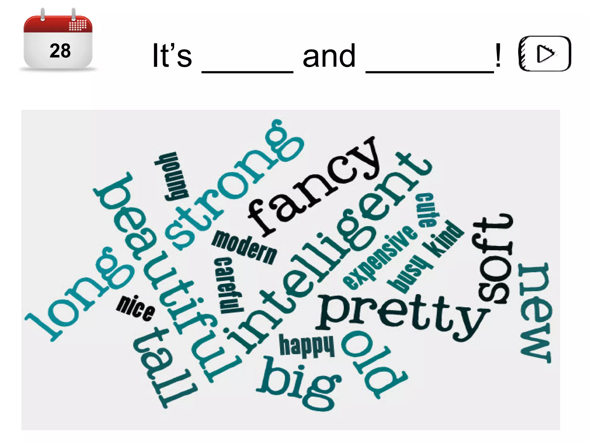 It’s _____ and _______!28
 