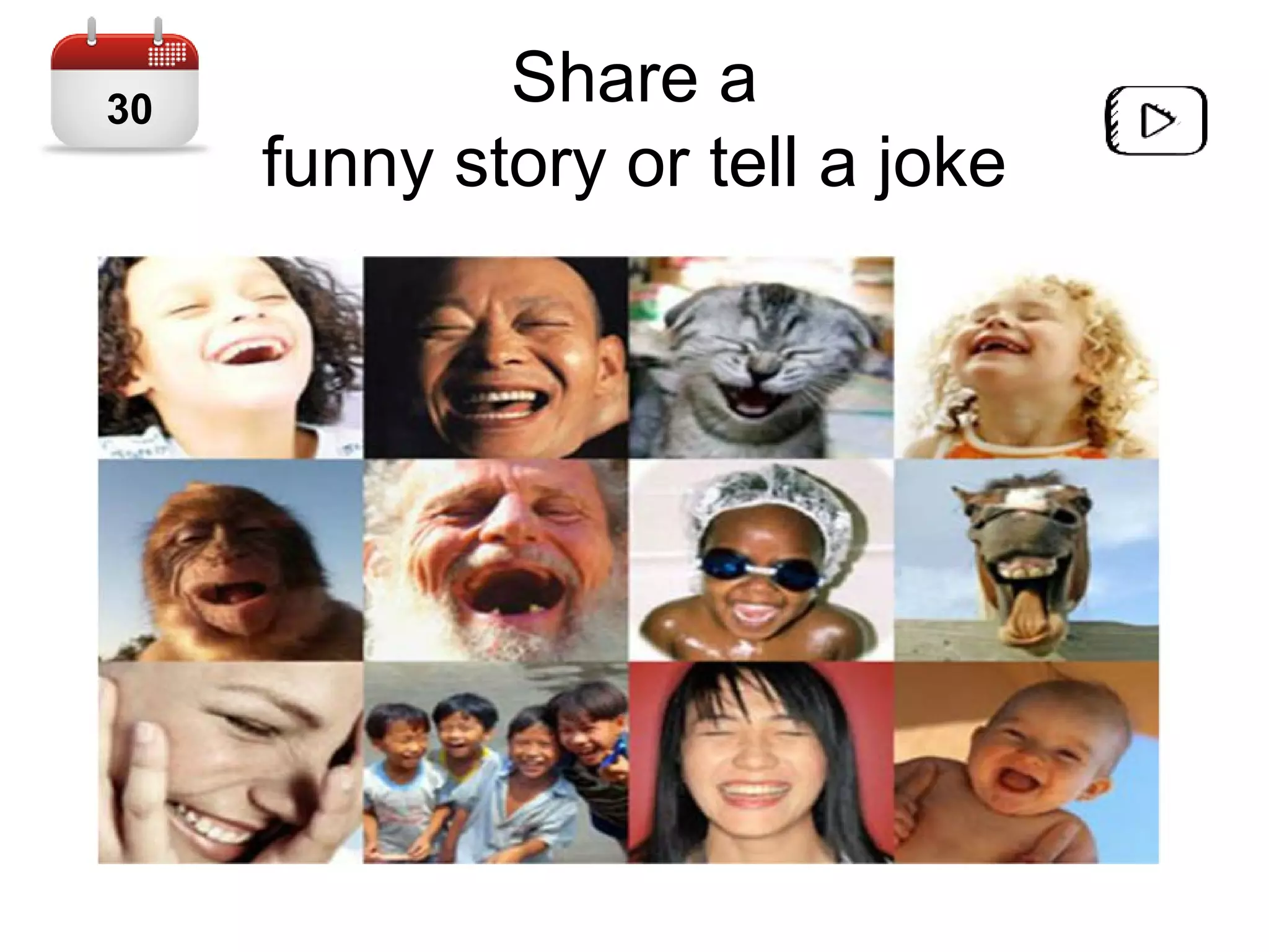 Share a
funny story or tell a joke
30
 