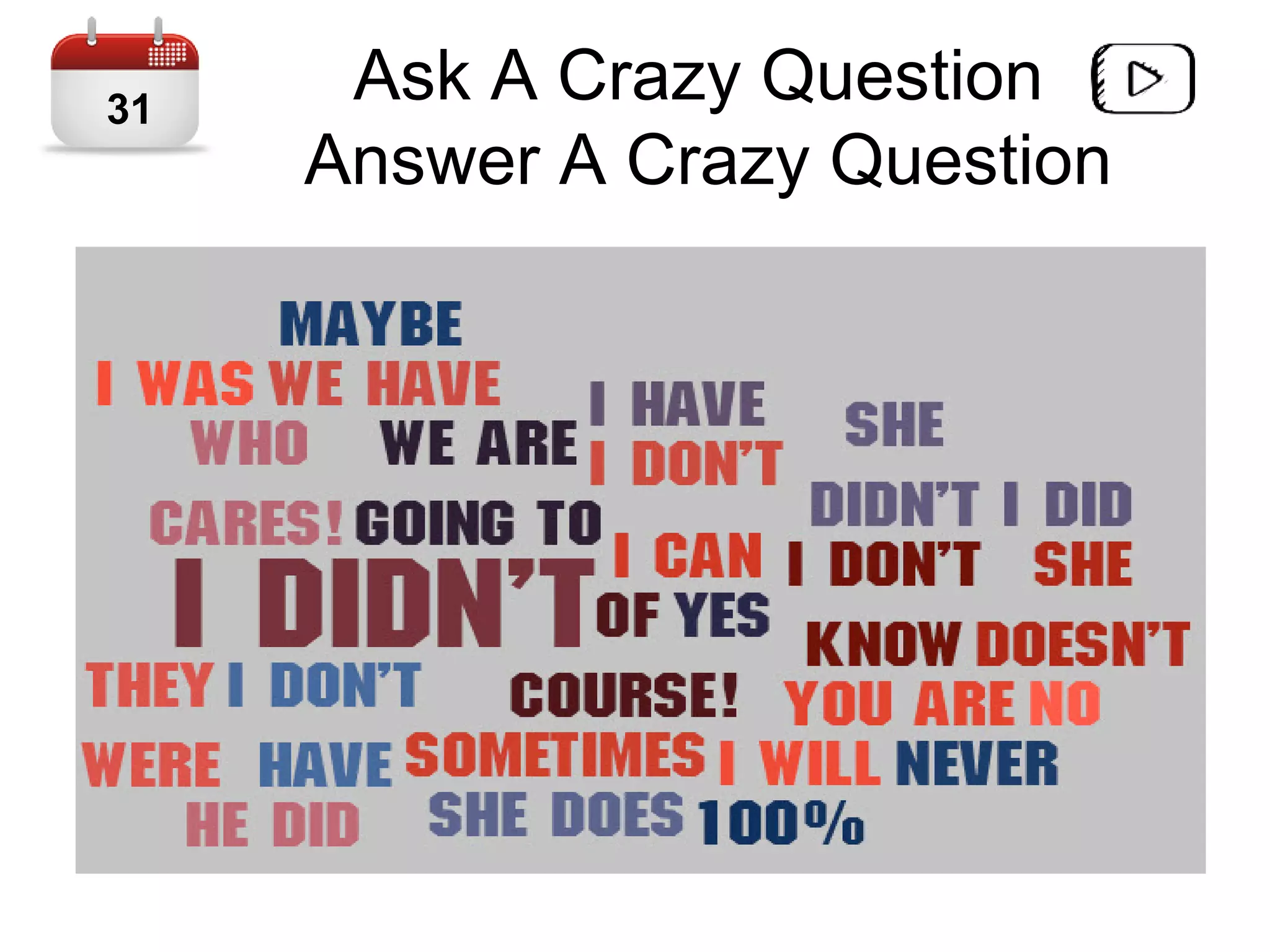 Ask A Crazy Question
Answer A Crazy Question
31
 