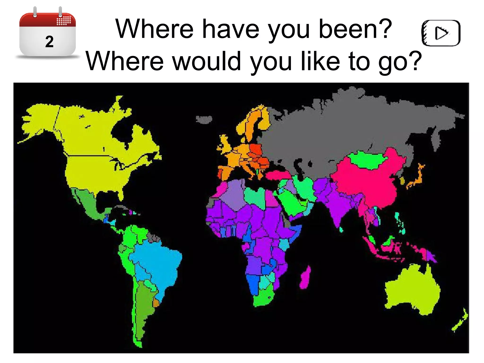 Where have you been?
Where would you like to go?
22
 
