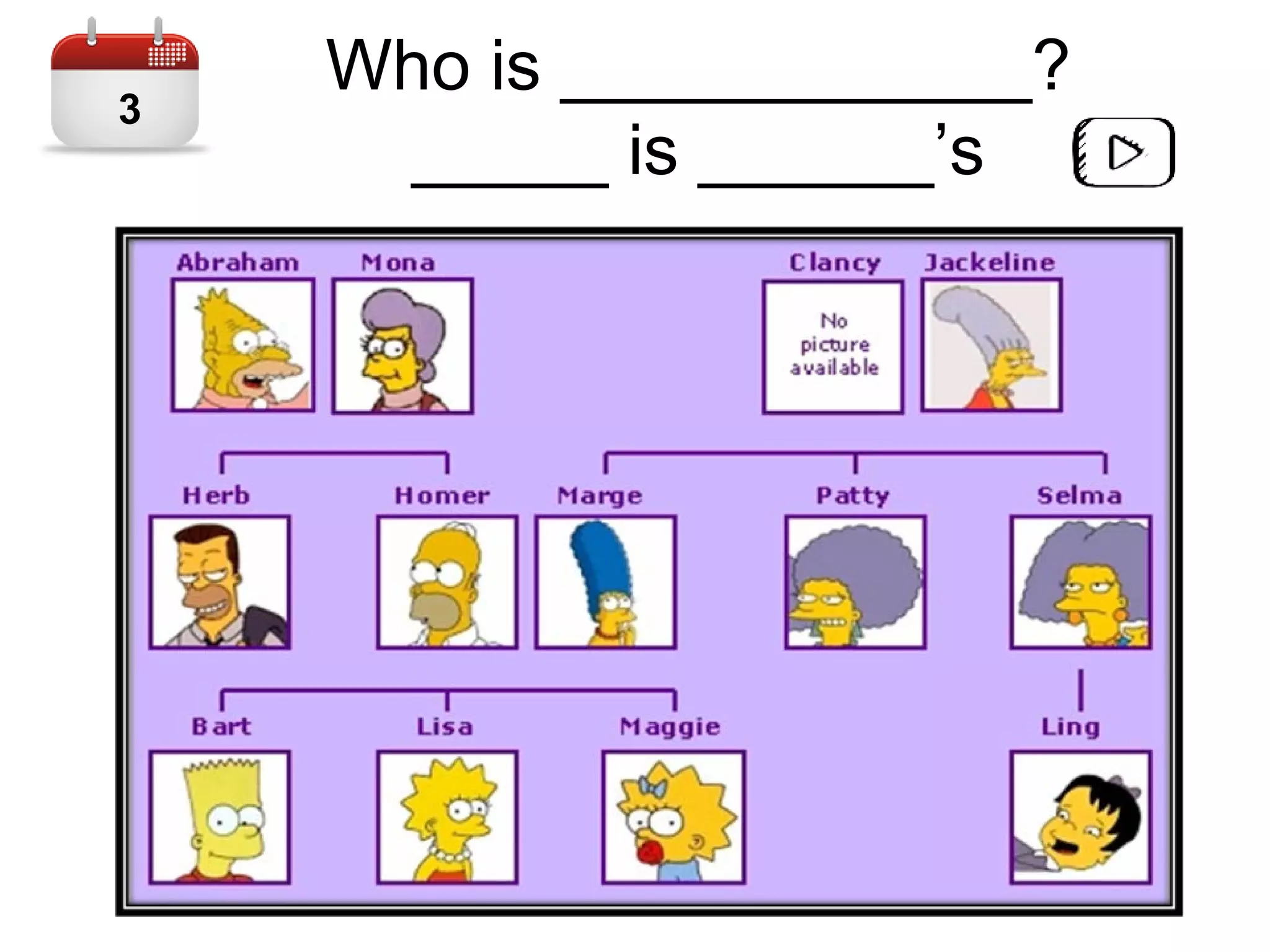 Who is ____________?
_____ is ______’s
3
 