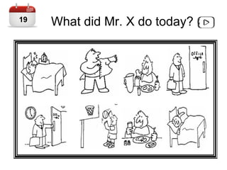What did Mr. X do today?19
 