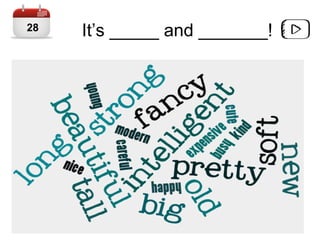 It’s _____ and _______!28
 