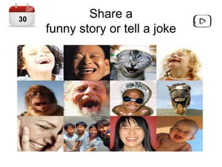 Share a
funny story or tell a joke
30
 