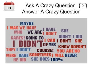 Ask A Crazy Question
Answer A Crazy Question
31
 