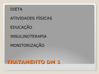 TRATAMENTO DM 1 DIETA ATIVIDADES FÍSICAS EDUCAÇÃO INSULINOTERAPIA MONITORIZA ÇÃO 