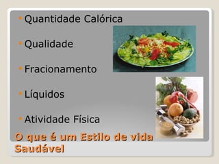 O que é um Estilo de vida Saudável Quantidade Calórica Qualidade Fracionamento Líquidos Atividade Física 