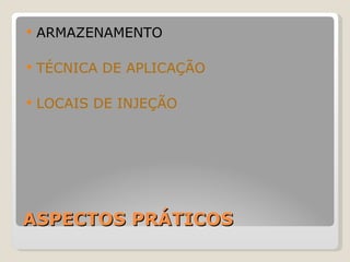 ASPECTOS PRÁTICOS ARMAZENAMENTO TÉCNICA DE APLICAÇÃO LOCAIS DE INJEÇÃO 