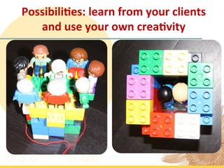 Possibili'es:	
  learn	
  from	
  your	
  clients	
  
   and	
  use	
  your	
  own	
  crea'vity	
  
 