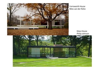Farnsworth House
Mies van der Rohe




       Glass House 
       Philip Johnson
 