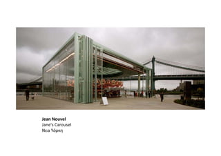 Jean Nouvel
Jane's Carousel
Νεα Υόρκη
 