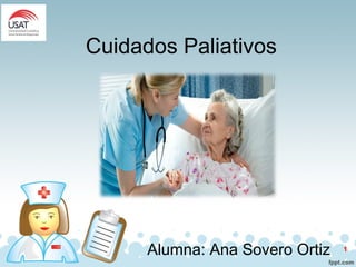 Cuidados Paliativos
Alumna: Ana Sovero Ortiz 1
 