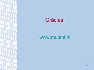 Gràcies! www.mutant.nl 