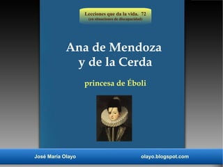 Lecciones que da la vida. 72
(en situaciones de discapacidad)
José María Olayo olayo.blogspot.com
Ana de Mendoza
y de la Cerda
princesa de Éboli
 