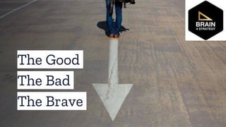 The Good
The Bad
The Brave
 