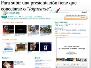 Para subir una presientación tiene que conectarse o “ loguearse ”. . 