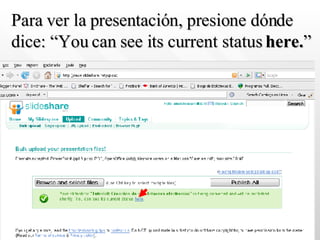 Para ver la presentación, presione dónde dice: “You can see its current status  here. ” 