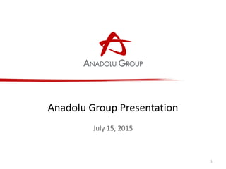 Anadolu Group Presentation
July 15, 2015
1
 