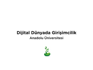 Dijital Dünyada Girişimcilik
      Anadolu Üniversitesi
 