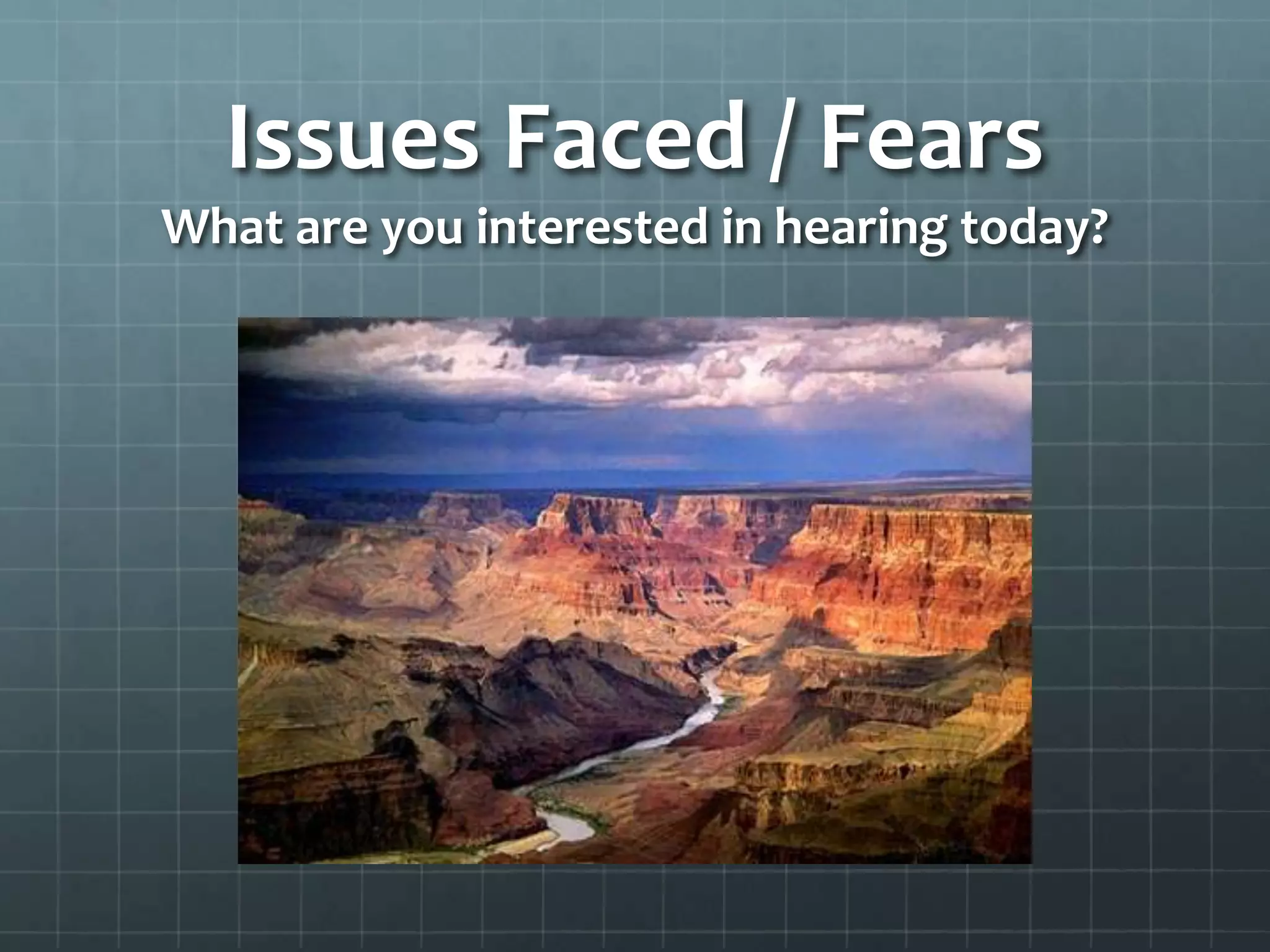 Issues Faced / FearsWhat are you interested in hearing today?