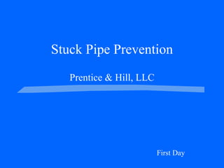 Stuck Pipe Prevention Prentice & Hill, LLC First Day 
