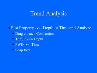 Trend Analysis Plot Property -vs- Depth or Time and Analyze Drag on each Connection Torque -vs- Depth PWD -vs- Time Soap Box 
