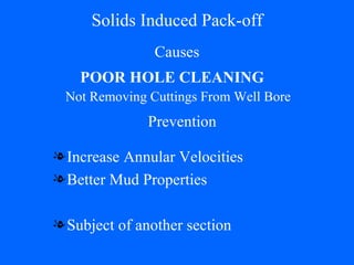Solids Induced Pack-off Causes Increase Annular Velocities Better Mud Properties Subject of another section POOR HOLE CLEANING Prevention Not Removing Cuttings From Well Bore 