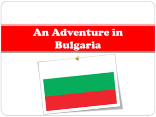 An Adventure in
Bulgaria
 
