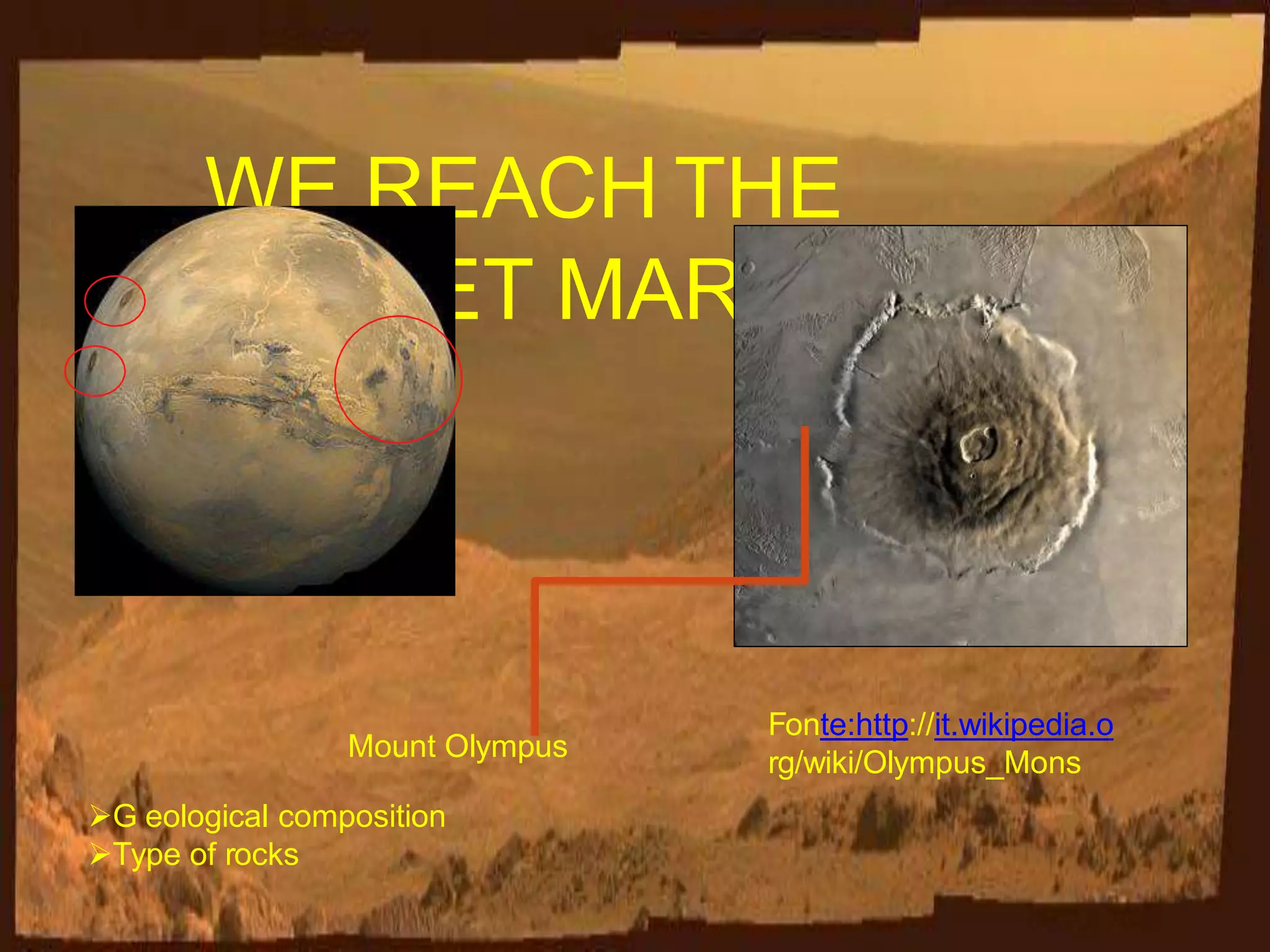 WE REACH THE
PLANET MARS
Fonte:http://it.wikipedia.o
rg/wiki/Olympus_Mons
Mount Olympus
G eological composition
Type of rocks
 
