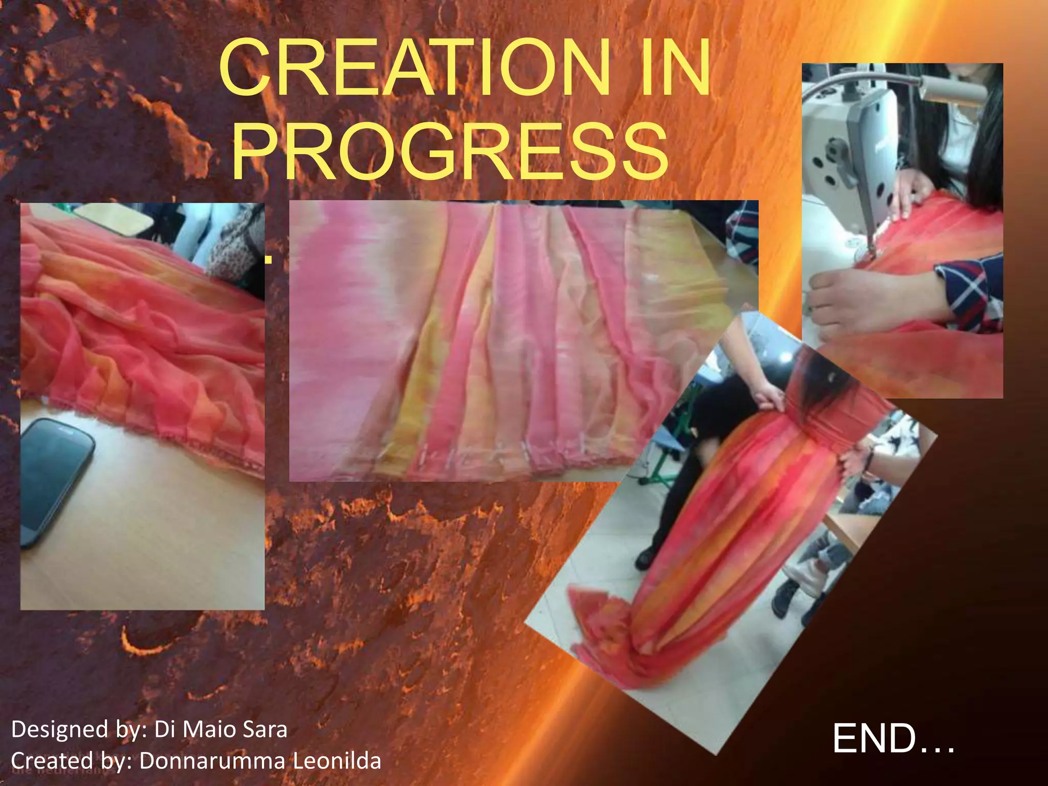 CREATION IN
PROGRESS
…
Designed by: Di Maio Sara
Created by: Donnarumma Leonilda
END…
 