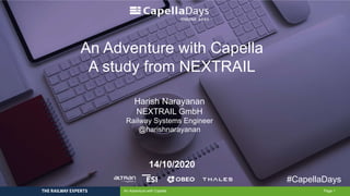 An Adventure with Capella Page 1
14/10/2020
An Adventure with Capella
A study from NEXTRAIL
#CapellaDays
Harish Narayanan
NEXTRAIL GmbH
Railway Systems Engineer
@harishnarayanan
 