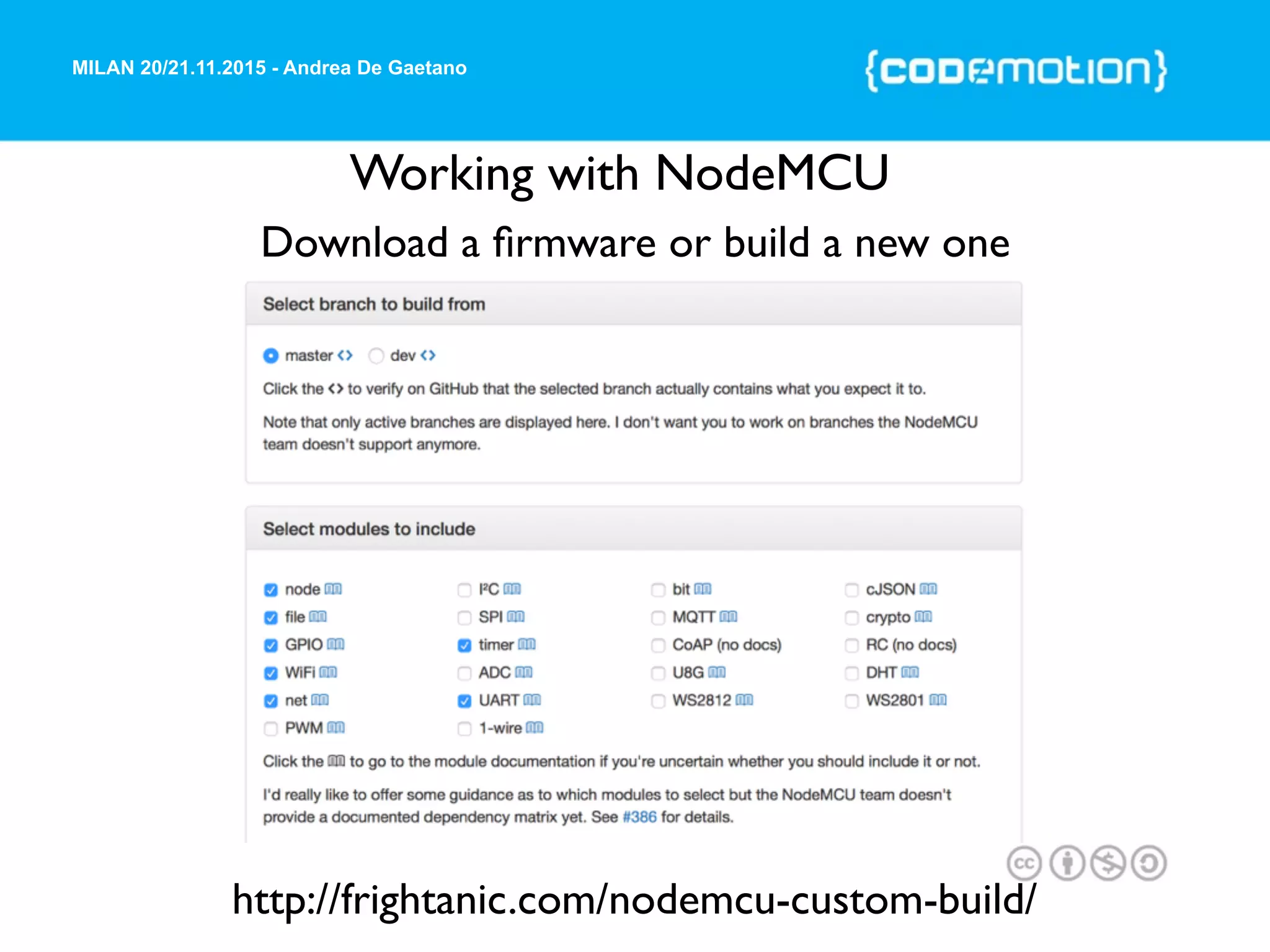 MILAN 20/21.11.2015 - Andrea De Gaetano
Working with NodeMCU
Download a ﬁrmware or build a new one
http://frightanic.com/nodemcu-custom-build/
 