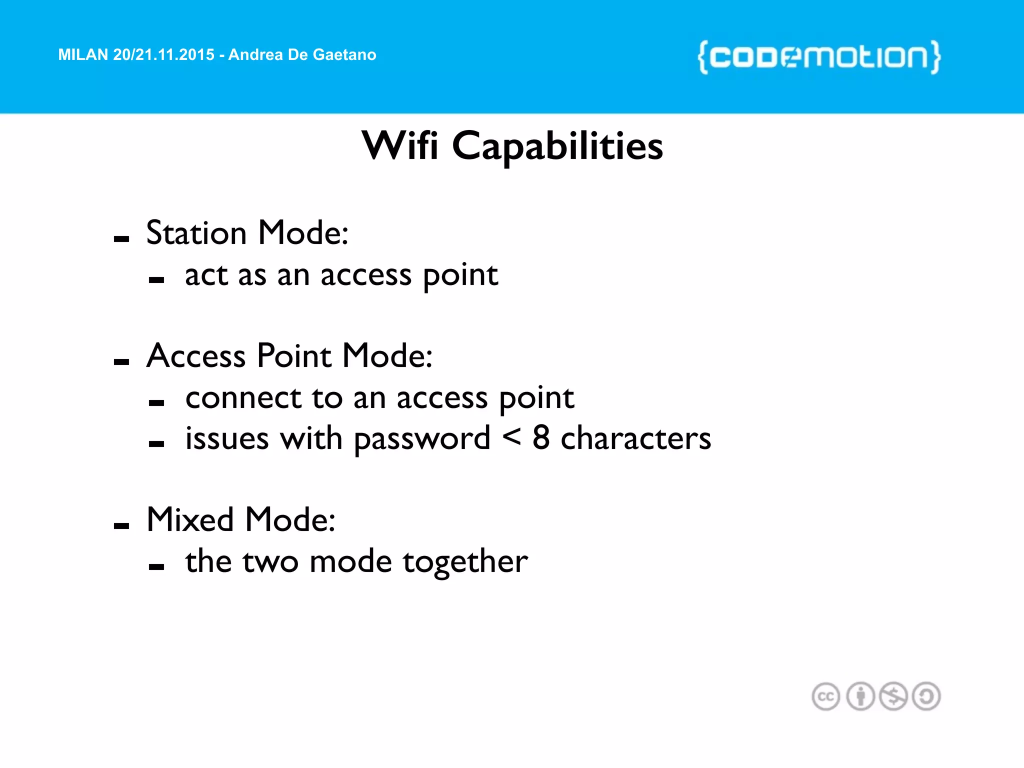 MILAN 20/21.11.2015 - Andrea De Gaetano
Wiﬁ Capabilities
- Station Mode:
- act as an access point
- Access Point Mode:
- connect to an access point
- issues with password < 8 characters
- Mixed Mode:
- the two mode together
 