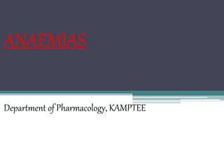 ANAEMIAS
Department of Pharmacology, KAMPTEE
 