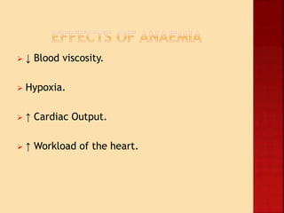  ↓ Blood viscosity.
 Hypoxia.
 ↑ Cardiac Output.
 ↑ Workload of the heart.
 