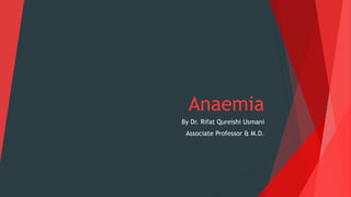 Anaemia
By Dr. Rifat Qureishi Usmani
Associate Professor & M.D.
 