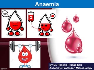 Anaemia
By Dr. Rakesh Prasad Sah
Associate Professor, Microbiology
 