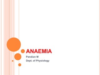 ANAEMIA
Pandian M
Dept. of Physiology
 
