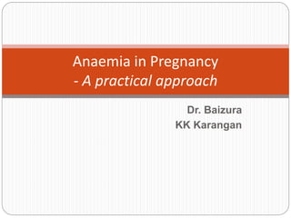 Anaemia in Pregnancy
- A practical approach
Dr. Baizura
KK Karangan
 