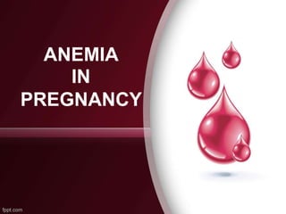 ANEMIA
IN
PREGNANCY
 