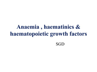 Anaemia , haematinics &
haematopoietic growth factors
SGD
 