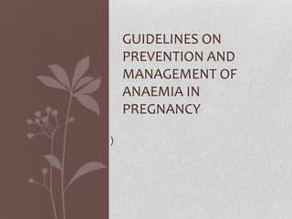 GUIDELINES ON
    PREVENTION AND
    MANAGEMENT OF
    ANAEMIA IN
    PREGNANCY

)
 