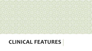 CLINICAL FEATURES
 
