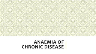 ANAEMIA OF
CHRONIC DISEASE
 