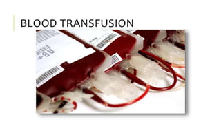 BLOOD TRANSFUSION
 