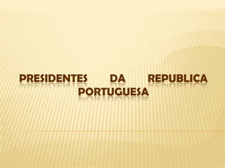 Presidentes da Republica Portuguesa  