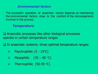 Environmental factors
The successful operation of anaerobic reactor depends on maintaining
the environmental factors close...