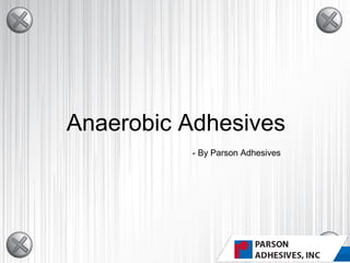 Anaerobic Adhesives
parsonadhesives.com
- By Parson Adhesives
 